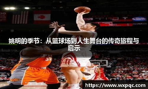 姚明的季节：从篮球场到人生舞台的传奇旅程与启示