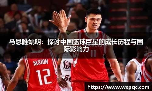 马恩唯姚明：探讨中国篮球巨星的成长历程与国际影响力