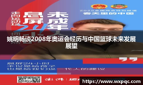 姚明畅谈2008年奥运会经历与中国篮球未来发展展望